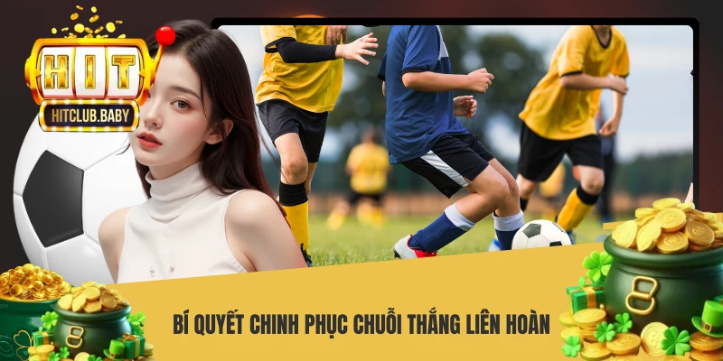 Bí quyết chinh phục chuỗi thắng liên hoàn